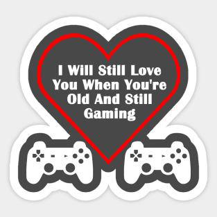 Still Love You When You're Old & Still Gaming Valentines Day Gamer Sticker